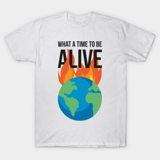 What a time to be alive - Burning planet T-Shirt